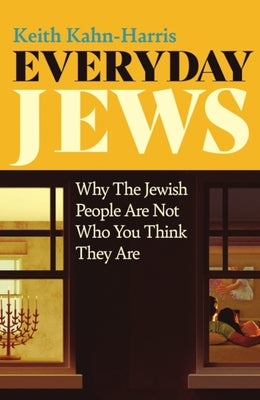 Everyday Jews: Why the Jewish People Are Not Who You Think They Are by Kahn-Harris, Keith