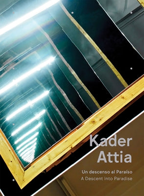Kader Attia: A Descent Into Paradise by Attia, Kader