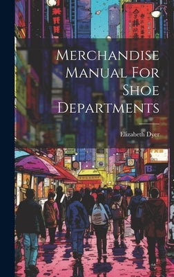 Merchandise Manual For Shoe Departments by Dyer, Elizabeth
