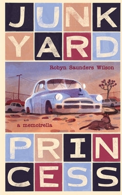 Junkyard Princess: A Memoirella by Saunders Wilson, Robyn