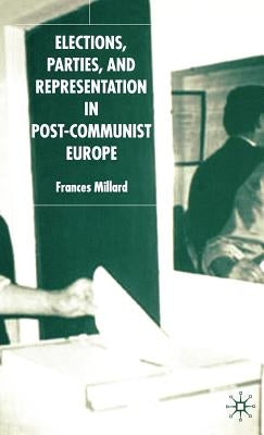 Elections, Parties, and Representation in Post-Communist Europe by Millard, F.