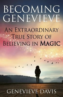 Becoming Genevieve: An Extraordinary True Story of Believing in Magic by Davis, Genevieve