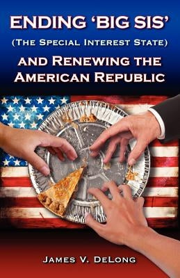 Ending 'Big SIS' (The Special Interest State) and Renewing the American Republic by Strong, David