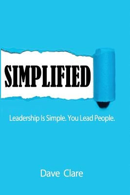 Simplified: Leadership Is Simple. You Lead People by Clare, Dave