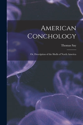 American Conchology; Or, Description of the Shells of North America by Say, Thomas