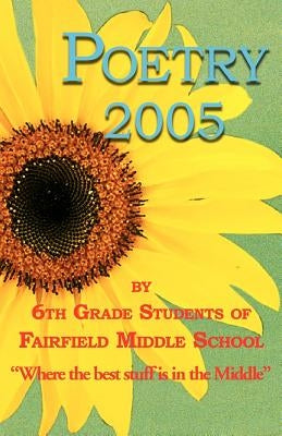 Poetry 2005 by 6th grade students of Fairfield Middle School by Gookin, Ann