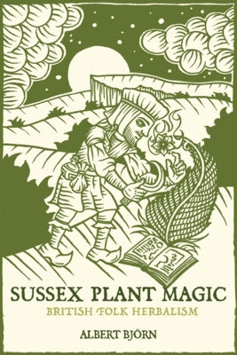 Sussex Plant Magic: British Folk Herbalism by Björn Shiell, Albert