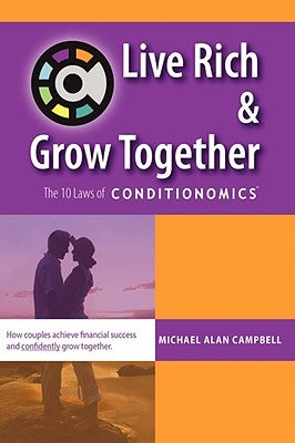 Live Rich and Grow Together: The 10 Laws of Conditionomics by Campbell, Michael A.