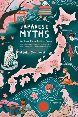Japanese Myths: An Easy-Going Culture Journey into Japanese Mythology and Folklore - From Yokai and Kitsune to Anime and Pop Culture by Sazanami, Ayaka