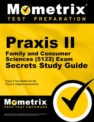 Praxis II Family and Consumer Sciences (5122) Exam Secrets Study Guide: Praxis II Test Review for the Praxis II: Subject Assessments by Praxis II Exam Secrets Test Prep