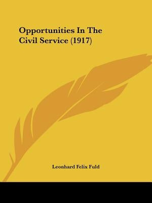 Opportunities In The Civil Service (1917) by Fuld, Leonhard Felix
