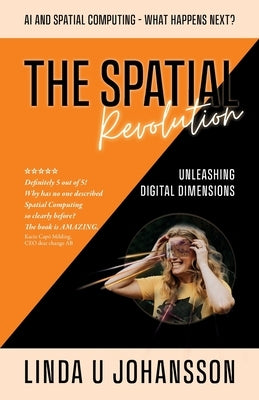 The Spatial Revolution - AI and Spatial Computing - What happens next?: Unleashing Digital Dimensions by Johansson, Linda U.