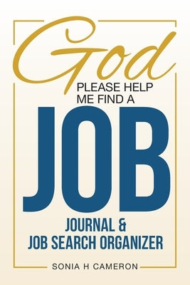 God Please Help Me Find A Job: Journal & Job Search Organizer by Cameron, Sonia H.