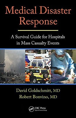 Medical Disaster Response: A Survival Guide for Hospitals in Mass Casualty Events by Goldschmitt, David