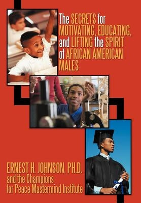 The Secrets for Motivating, Educating, and Lifting the Spirit of African American Males by Johnson Ph. D., Ernest H.