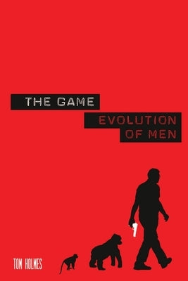 The Game: Evolution of Men by Holmes, Tom