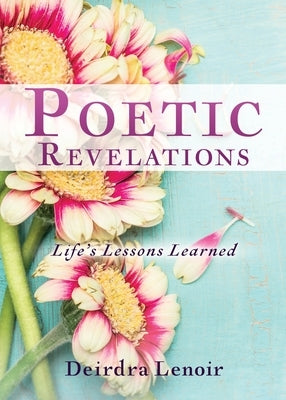 Poetic Revelations: Life's Lessons Learned by Lenoir, Deirdra
