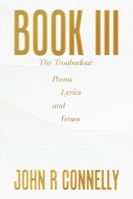 Book Iii: Poems Lyrics and Verses by Connelly, John R.