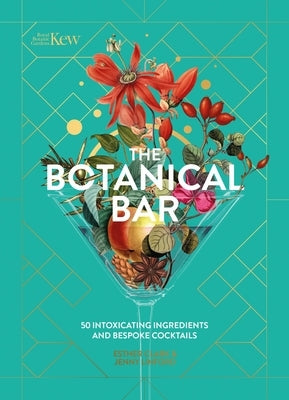 The Botanical Bar: 50 Intoxicating Ingredients and Bespoke Cocktails by Kew