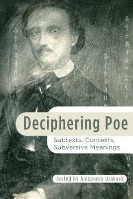 Deciphering Poe: Subtexts, Contexts, Subversive Meanings by Urakova, Alexandra