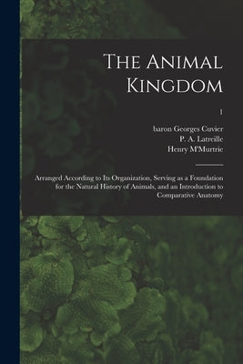 The Animal Kingdom: Arranged According to Its Organization, Serving as a Foundation for the Natural History of Animals, and an Introductio by Cuvier, Georges Baron