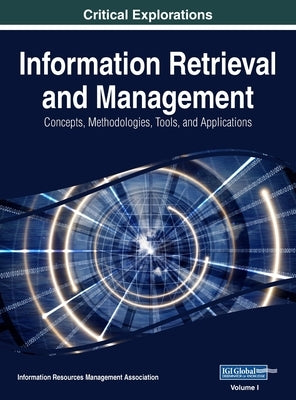 Information Retrieval and Management: Concepts, Methodologies, Tools, and Applications, VOL 1 by Management Association, Information Reso