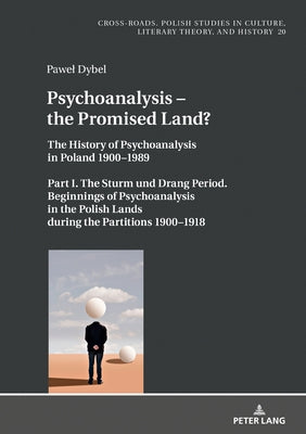 Psychoanalysis - the Promised Land?: The History of Psychoanalysis in Poland 1900-1989. Part I. The Sturm und Drang Period. Beginnings of Psychoanalys by Nycz, Ryszard