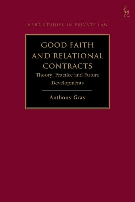 Good Faith and Relational Contracts, Volume 1: Theory, Practice and Future Developments by Gray, Anthony