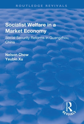 Socialist Welfare in a Market Economy: Social Security Reforms in Guangzhou, China by Zhou, Yongxin