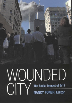 Wounded City: The Social Impact of 9/11 on New York City by Foner, Nancy