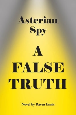 Asterian Spy: A False Truth by Ennis, Raven
