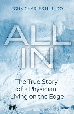 All In: The True Story of a Physician Living on the Edge by Hill, John Charles