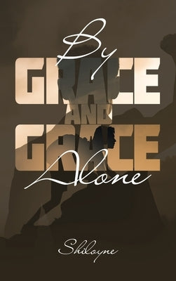 By Grace and Grace Alone by Shiloyne