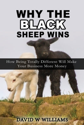Why The Black Sheep Wins: How Being Totally Different Will Make Your Business More Money by June, Audrey Williams