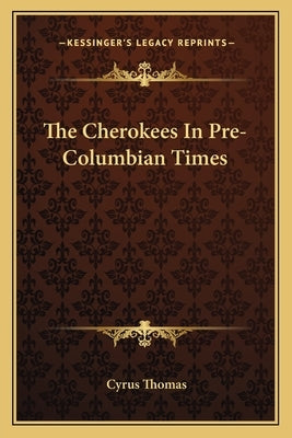 The Cherokees in Pre-Columbian Times by Thomas, Cyrus