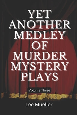 Yet Another Medley Of Murder Mystery Plays: volume 3 by Mueller, Lee