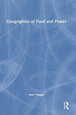 Geographies of Food and Power by Trauger, Amy