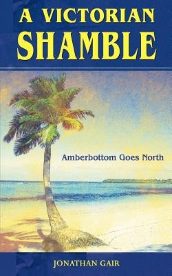 A Victorian Shamble: Amberbottom Goes North by Gair, Jonathan