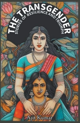 The Transgender Stories of Resilience & Triumph by Kumar, Ajit