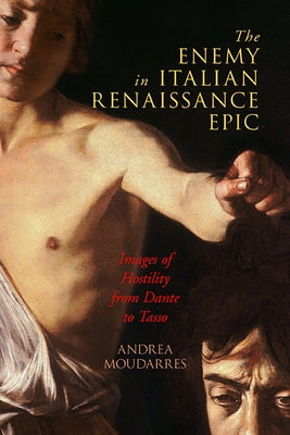 The Enemy in Italian Renaissance Epic: Images of Hostility from Dante to Tasso by Moudarres, Andrea
