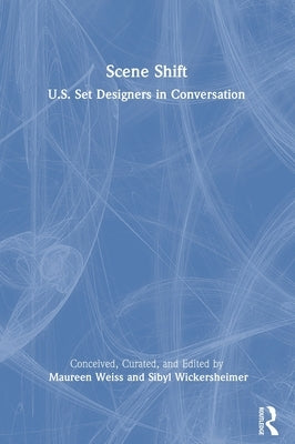 Scene Shift: U.S. Set Designers in Conversation by Weiss, Maureen