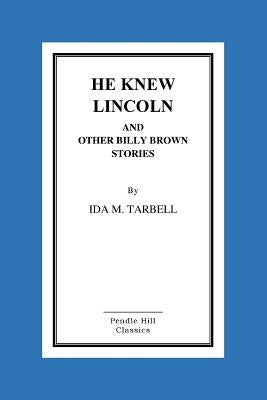 He Knew Lincoln and Other Billy Brown Stories by Tarbell, Ida M.