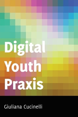 Digital Youth PRAXIS by Steinberg, Shirley R.