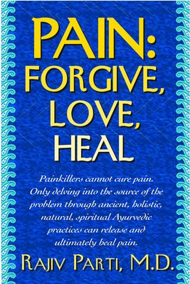 Pain: Forgive, Love, Heal by Parti, Rajiv