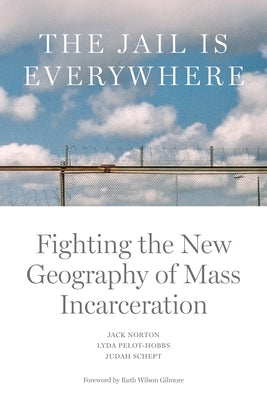 The Jail Is Everywhere: Fighting the New Geography of Mass Incarceration by Norton, Jack