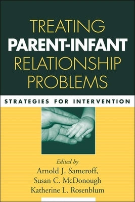Treating Parent-Infant Relationship Problems: Strategies for Intervention by Sameroff, Arnold J.