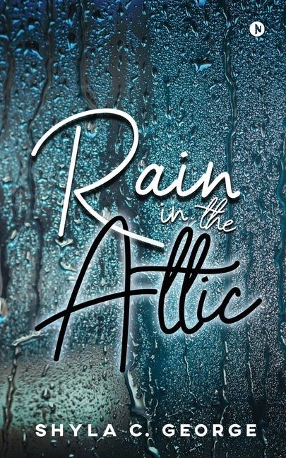 Rain in the Attic by Shyla C. George