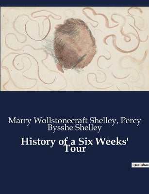History of a Six Weeks' Tour by Shelley, Marry Wollstonecraft