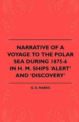 Narrative Of A Voyage To The Polar Sea During 1875-6 In H. M. Ships 'Alert' And 'Discovery' by Nares, G. S.