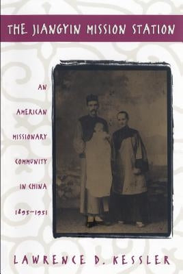 Jiangyin Mission Station: An American Missionary Community in China, 1895-1951 by Kessler, Lawrence D.